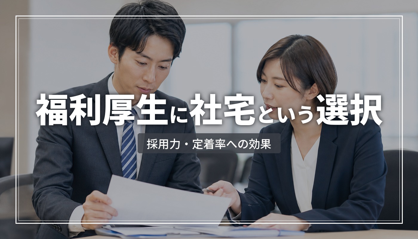 福利厚生で社宅を導入するメリット｜採用力・定着率への効果と始め方
