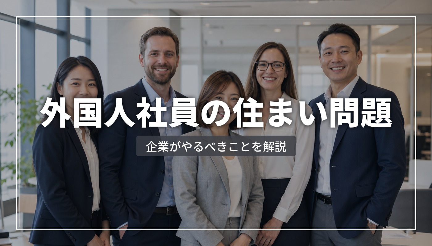 外国人社員の住居手配ガイド｜企業がやるべきこと・社宅の選び方・注意点