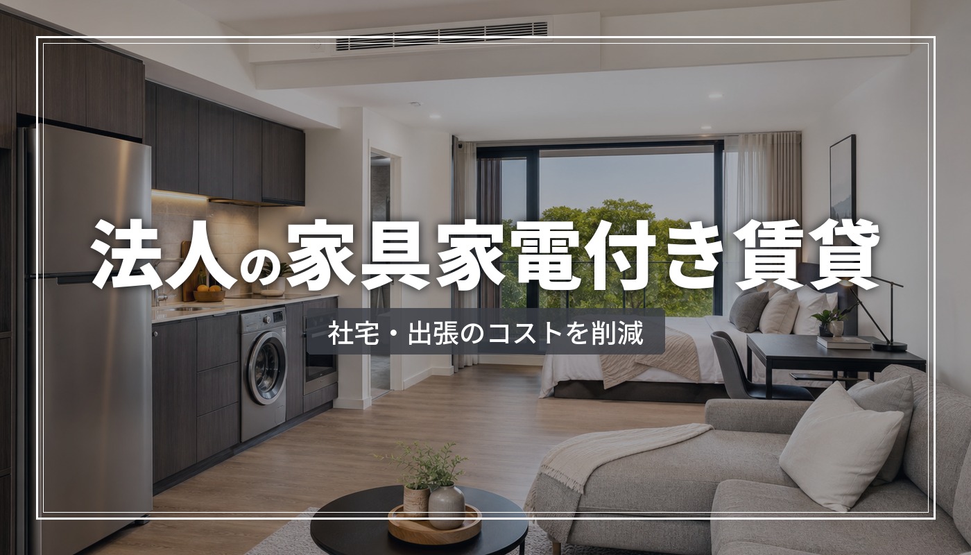 法人向け家具家電付き賃貸ガイド｜社宅・出張利用のコストと選び方