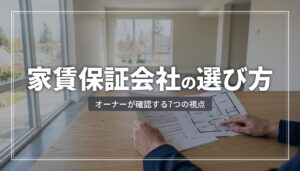 家賃保証会社の選び方｜オーナーが確認すべき7つの視点