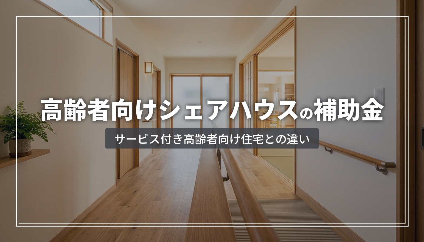 高齢者向けシェアハウスの補助金|サービス付き高齢者向け住宅との違い