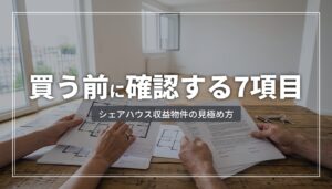 シェアハウスの収益物件を買う前に確認する7項目