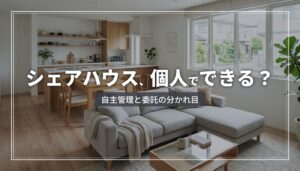 個人でシェアハウスを運営できるか｜自主管理と委託の分岐点